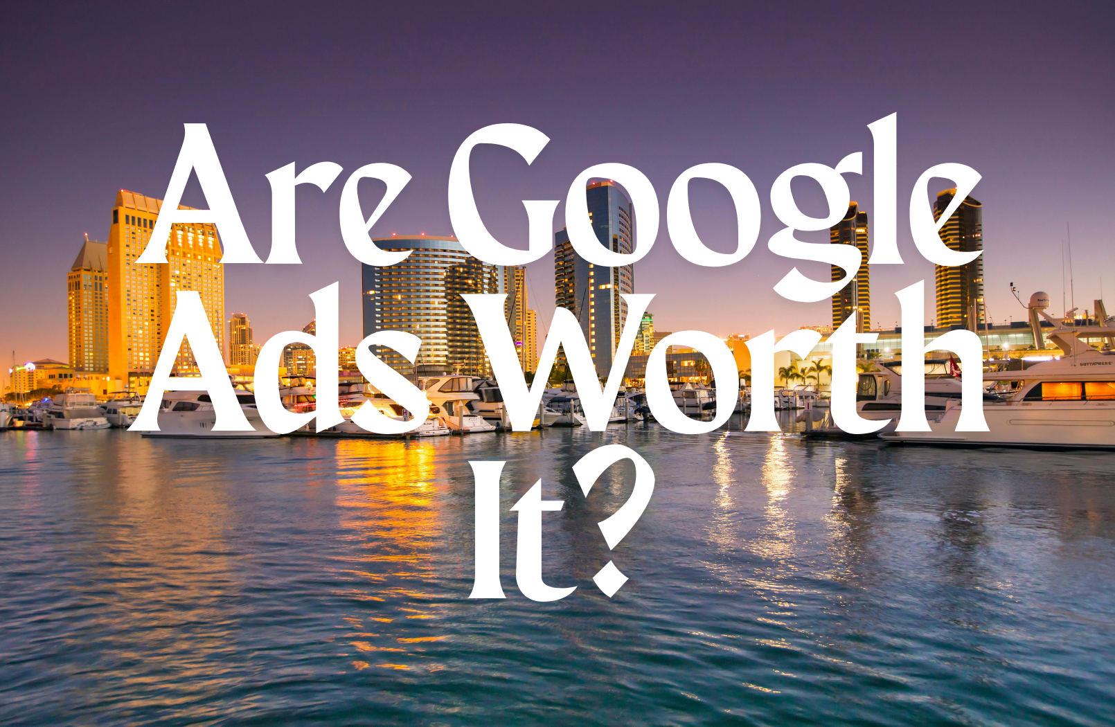 Are Google Ads Worth It?